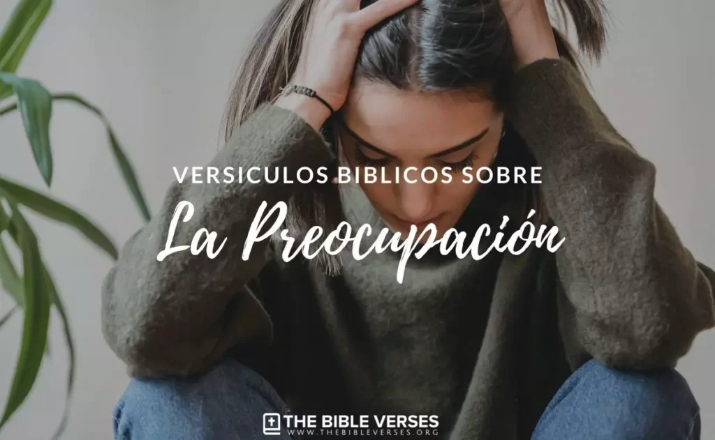 ▷ 25 Versículos de la Biblia sobre la Preocupaciones, Afanes y Ansiedad